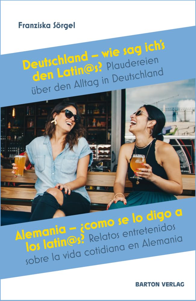 Deutschland – wie sag ich`s den Latin@s? - Alemania – ¿cómo se lo digo a los latin@s?: Plaudereien über den Alltag in Deutschland - Relatos entretenidos sobre la vida cotidiana en Alemania Books
