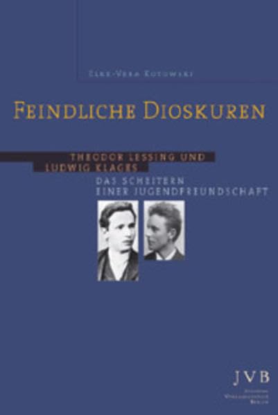 Feindliche Dioskuren. Theodor Lessing und Ludwig Klages - Das Scheitern einer Jugendfreundschaft (1885 - 1899) Philosophy