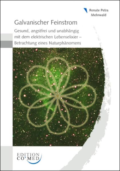 Galvanischer Feinstrom: Gesund, angstfrei und unabhängig mit dem elektrischen Lebenselixier – Betrachtung eines Naturphänomens Medicine