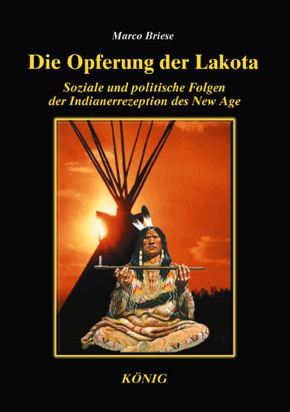 Die Opferung der Lakota: Die Folgen der Indianer-Rezeption des New Age Religion & Esotericism