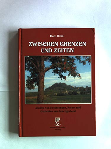 Zwischen Grenzen und Zeiten: Auslese von Erzählungen, Essays und Gedichten aus dem Egerland Books