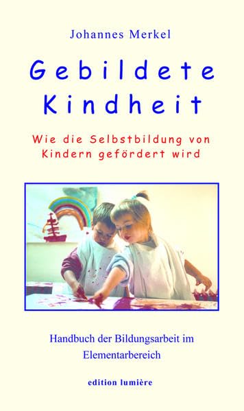 Gebildete Kindheit: Wie die Selbstbildung von Kindern gefördert wird. Handbuch der Bildungsarbeit im Elementarbereich Books