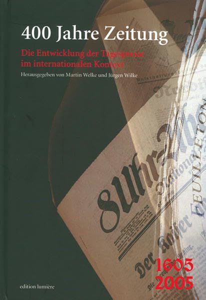 400 Jahre Zeitung: Die Entwicklung der Tagespresse im internationalen Kontext. (Presse und Geschichte - Neue Beiträge) Media & Communication