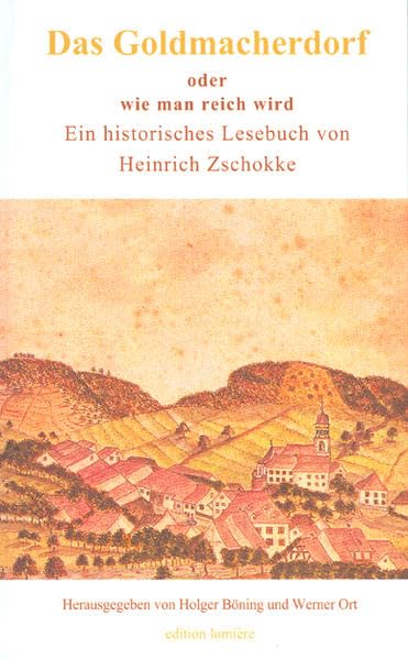 Das Goldmacherdorf, oder wie man reich wird. Dazu einige Ideen zur Hungersnot von 1817 aus dem „Aufrichtigen und wohlerfahrenen Schweizerboten“, der ... (Presse und Geschichte - Neue Beiträge) Politics & History
