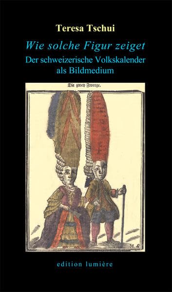 "Wie solche Figur zeiget". Der schweizerische Volkskalender als Bildmedium: vom 17. bis zum 19. Jahrhundert (Presse und Geschichte - Neue Beiträge) Film, Art & Culture