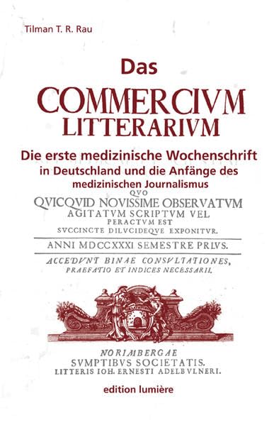 Das "Commercium Litterarium". Die erste medizinische Wochenschrift in Deutschland und die Anfänge des medizinischen Journalismus. (Presse und Geschichte - Neue Beiträge) Medicine