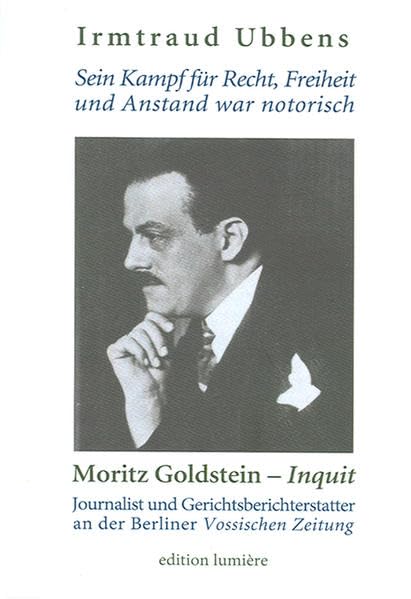 "Sein Kampf für Recht, Freiheit und Anstand war notorisch." Moritz Goldstein - "Inquit".: Journalist und Gerichtsberichterstatter an der Berliner ... Press - Studies in History and Language) German history