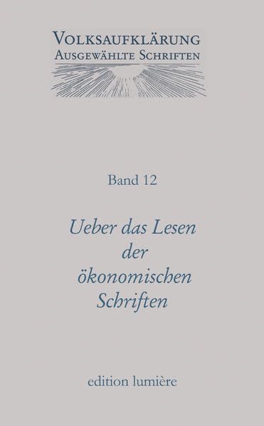 Ueber das Lesen der ökonomischen Schriften und andere Texte vom Höhepunkt der Volksaufklärung (1781-1800): Herausgegeben und mit einer Einleitung zum ... (Volksaufklärung. / Ausgewählte Schriften) Politics & History
