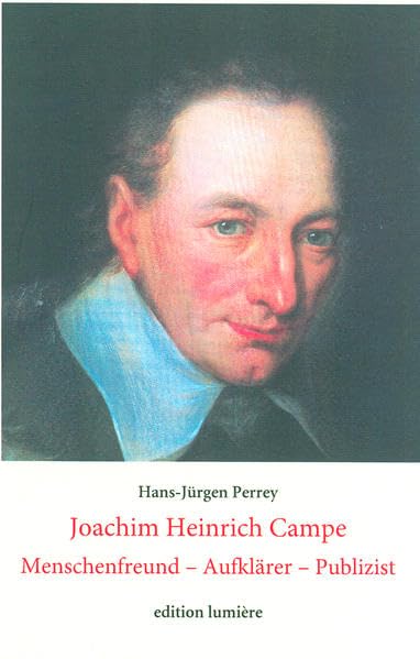 Joachim Heinrich Campe (1746-1818): Menschenfreund - Aufklärer - Publizist (Presse und Geschichte - Neue Beiträge) Politics & History