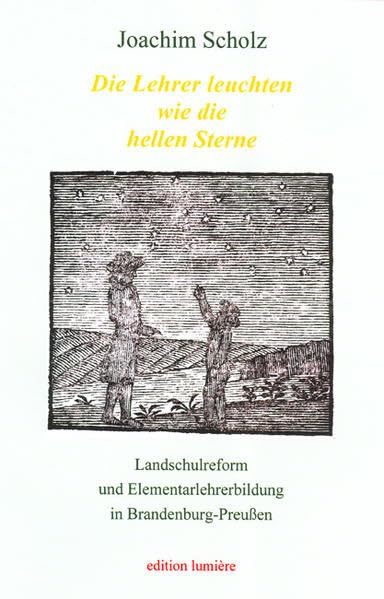 "Die Lehrer leuchten wie die hellen Sterne". Landschulreform und Elementarlehrerbildung in Brandenburg-Preußen. (Philanthropismus und populäre Aufklärung.: Studien und Dokumente) Books