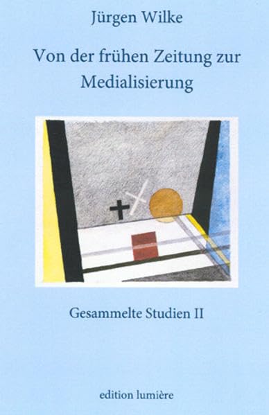 Von der frühen Zeitung zur Medialisierung.: Studien II (Presse und Geschichte - Neue Beiträge) Law