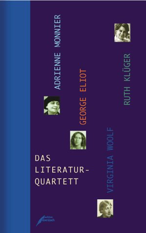 Das Literaturquartett: George Eliot, Virginia Woolf, Ruth Klüger, Adrienne Monnier: Adrienne Monnier, George Eliot, Virginia Woolf, Ruth Klüger Fiction