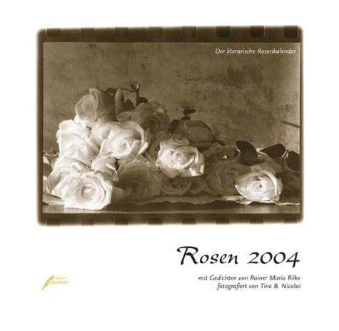 Der literarische Rosenkalender 2004. Rosen 2004. Mit Texten von Rainer Maria Rilke Calendars