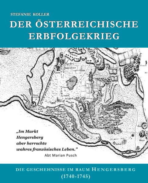 DER ÖSTERREICHISCHE ERBFOLGEKRIEG: Die Geschehnisse im Raum Hengersberg (1740 - 1745) Politics & History