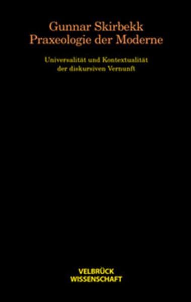 Praxeologie der Moderne. Universalität und Kontextualität der diskursiven Vernunft Philosophy