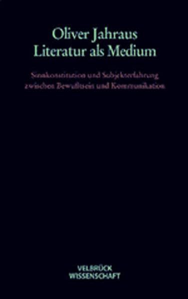 Literatur als Medium: Sinnkonstitution und Subjekterfahrung zwischen Bewußtsein und Kommunikation Media & Communication