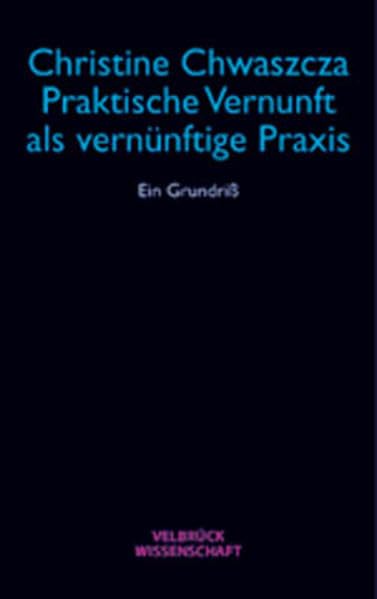Praktische Vernunft als vernünftige Praxis Philosophy