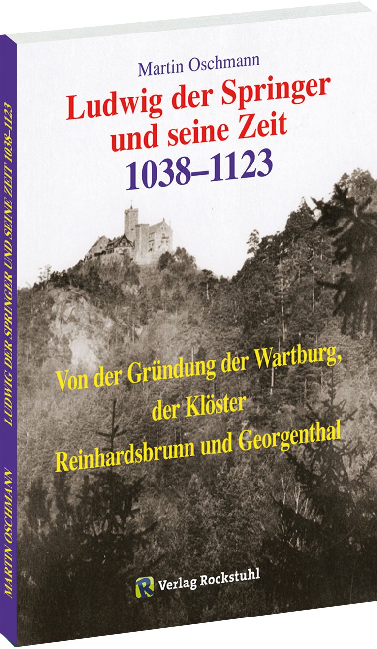 Ludwig der Springer und seine Zeit. 1038-1123: Von der Gründung der Wartburg, der Klöster Reinhardsbrunn und Georgenthal Politics & History