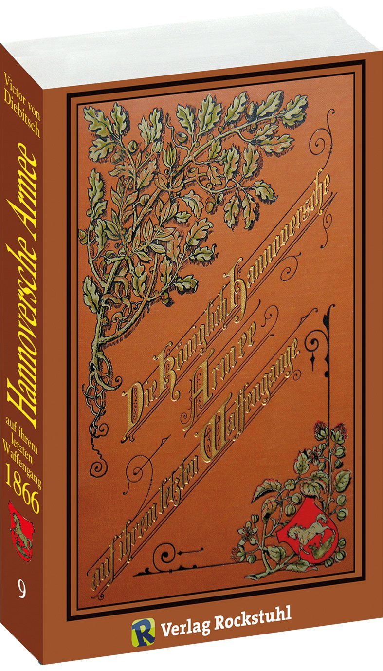 Die Königlich-Hannoversche Armee auf ihrem letzten Waffengange im Juni 1866: Unter Berücksichtigung der Vorgeschichte des deutschen Krieges Biographies & Memoirs