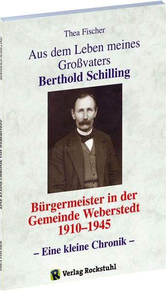 Aus dem Leben meines Grossvaters Berthold Schilling (1881-1968) - Bürgermeister der Gemeinde Weberstedt in Thüringen von 1910-1945 Art & Literature
