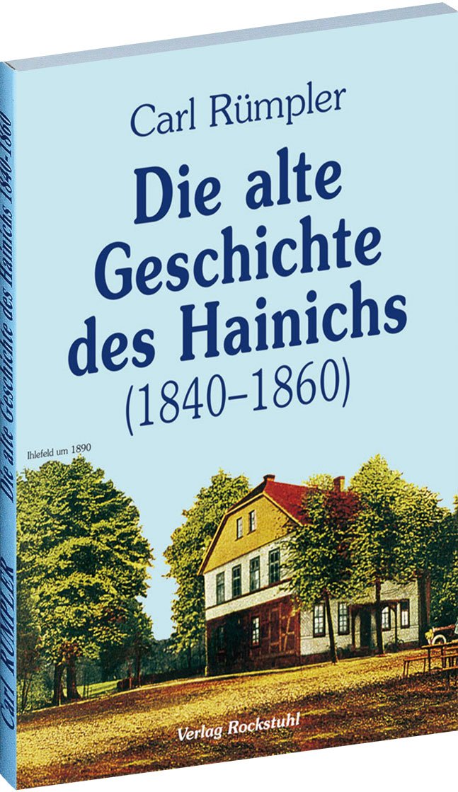 Die alte Geschichte des Hainichs 1840-1860: Antoniusherberge, Magdalenes Kreuz, Dörflein Bechstädt, Mühlhäuser Landgraben, Jungfrau von Weberstedt, ... Forsthaus. Hrsg. v. Harald Rockstuhl Politics & History