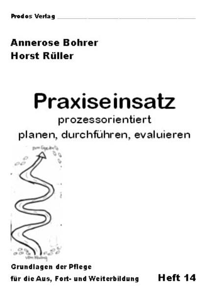 Praxiseinsatz prozessorientiert planen, durchführen, evaluieren: Grundlagenheft der Pflege für die Aus-, Fort- und Weiterbildung (Grundlagen der Pflege für die Aus-, Fort- und Weiterbildung) Medicine