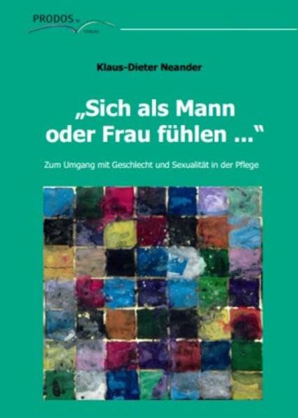 "Sich als Mann oder Frau fühlen ...": Zum Umgang mit Geschlecht und Sexualität in der Pflege Medicine