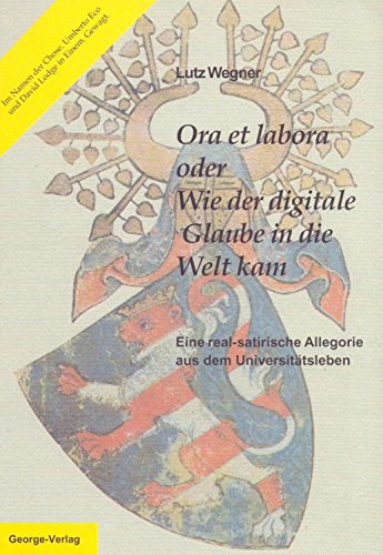 Ora et labora oder Wie der digitale Glaube in die Welt kam: Eine real-satirische Allegorie aus dem Universitätsleben Natural Sciences