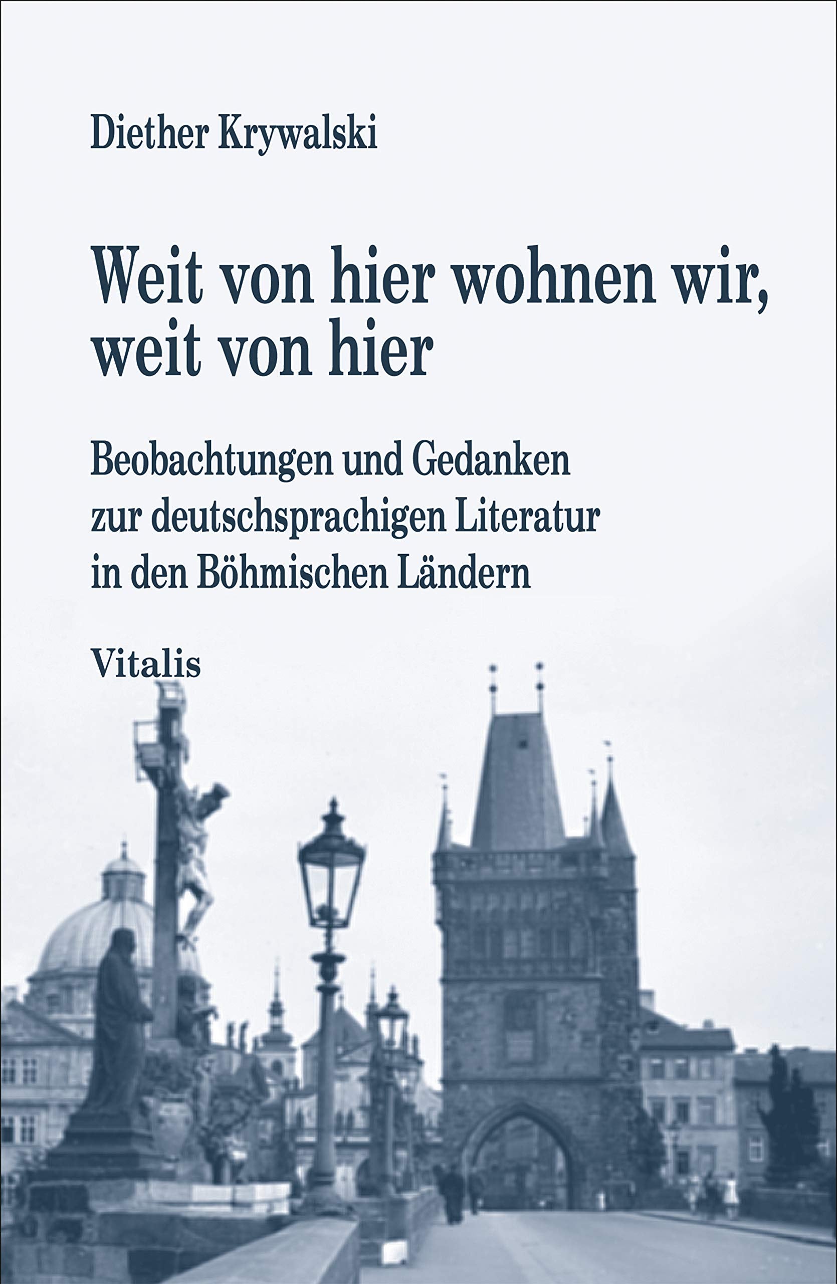 Weit von hier wohnen wir, weit von hier: Beobachtungen und Gedanken zur deutschsprachigen Literatur in den böhmischen Ländern (Vitalis Scientia) Contemporary literature