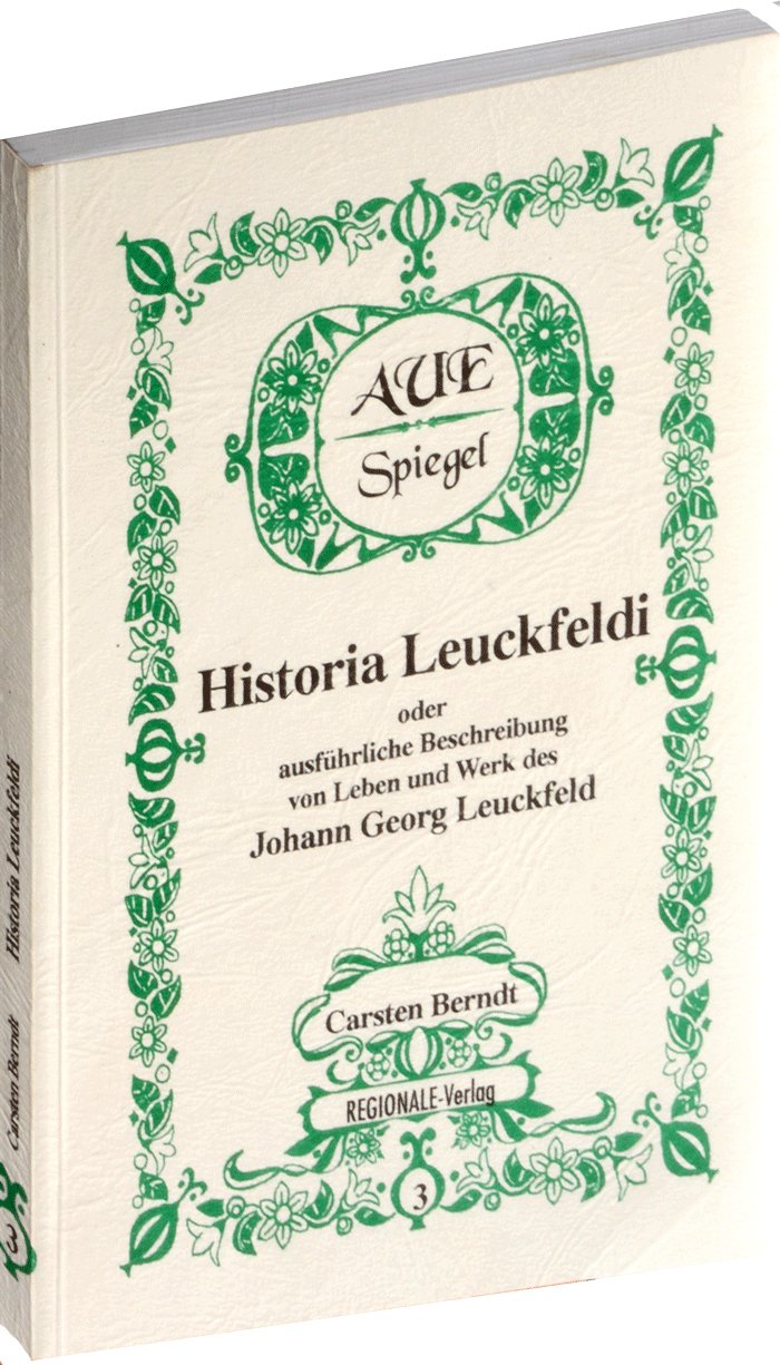HISTORIA LEUCKFELDI oder ausführliche Beschreibung von Leben und Werk des Johann Georg Leuckfeld Memories