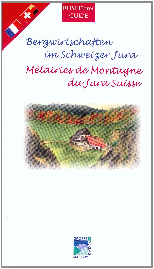 66 Bergwirtschaften im Schweizer Jura / Métairies de Montagne du Jura Suisse: Ausgewählte Bergwirtschaften im Schweizer Jura. Angabe von Ruhetage, ... und Zufahrtsbeschreibungen zweisprachig - Grosse, Klaus J book