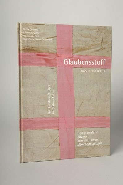 Glaubensstoff – Das Reisebuch: Die Tuchheiligtümer im Bistum Aachen Religion & Esotericism