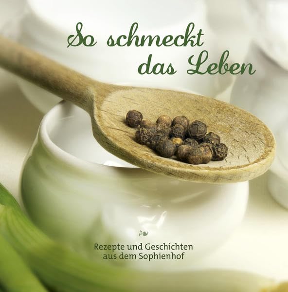 So schmeckt das Leben: Rezepte und Geschichten aus dem Sophienhof Cooking & Enjoying