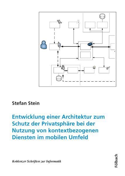 Entwicklung einer Architektur zum Schutz der Privatsphäre bei der Nutzung von kontextbezogenen Diensten im mobilen Umfeld (Koblenzer Schriften zur Informatik) Computer Science