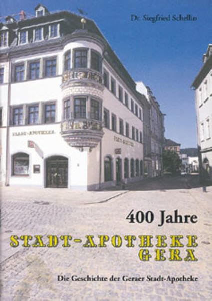 400 Jahre Stadt-Apotheke Gera. Die Geschichte der Geraer Stadt-Apotheke Politics & History