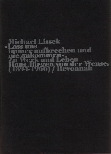 Lass uns immer aufbrechen und nie ankommen: Zu Werk und Leben Hans Jürgen von der Wenses (1894-1966) Books