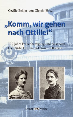 Komm, wir gehen nach Ottilie! 100 Jahre Frauenbewegung und Abstinenz. Die Ottilie Hoffmann-Häuser in Bremen Politics & History
