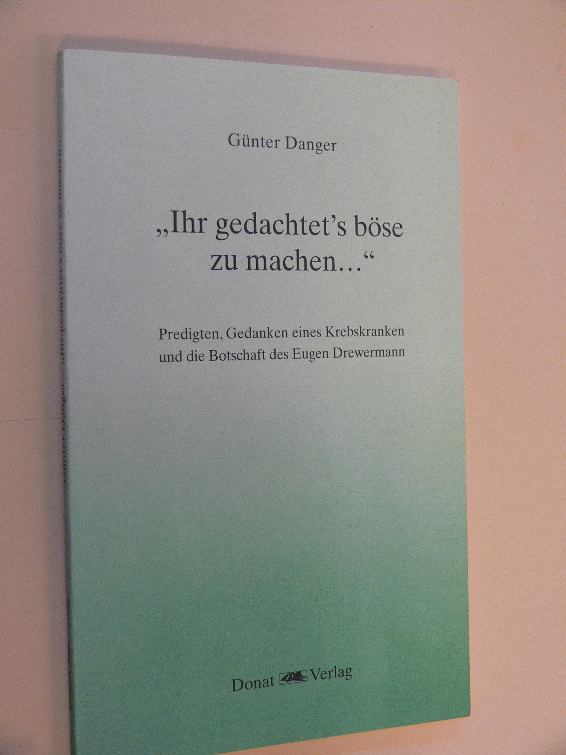 Ihr gedachtet's böse zu machen...: Predigten, Gedanken eines Krebskranken und die Botschaft des Eugen Drewermann (Livre en allemand) book