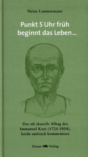 Punkt 5 Uhr früh beginnt das Leben: Der oft skurrile Alltag des Immanuel Kant (1724-1804), leicht satirisch kommentiert Philosophy