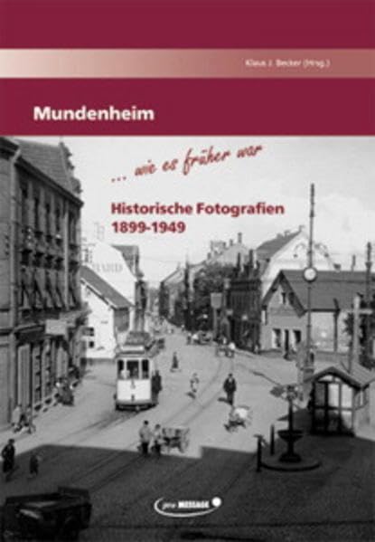 Mundenheim - wie es früher war: Historische Fotografien 1899-1949 (Veröffentlichungen des Stadtarchivs Ludwigshafen am Rhein) Politics & History