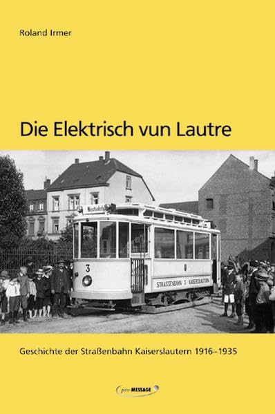 Die Elektrisch vun Lautre: Geschichte der Straßenbahn Kaiserslautern 1916-1935 Politics & History