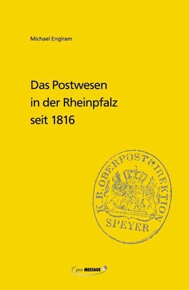 Das Postwesen in der Rheinpfalz seit 1816: Hrsg. u. mit e. Nachw. v. Josef Kaiser Politics & History
