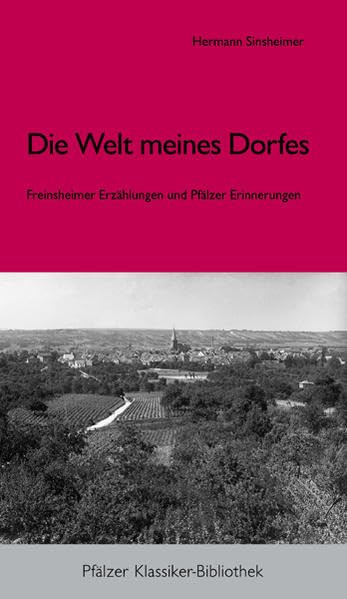 Die Welt meines Dorfes.: Freinsheimer Erzählungen und Pfälzer Erinnerungen (Pfälzer Klassiker-Bibliothek) Contemporary literature