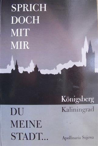 Sprich doch mit mir du meine Stadt. Königsberg-Kaliningrad Poetry