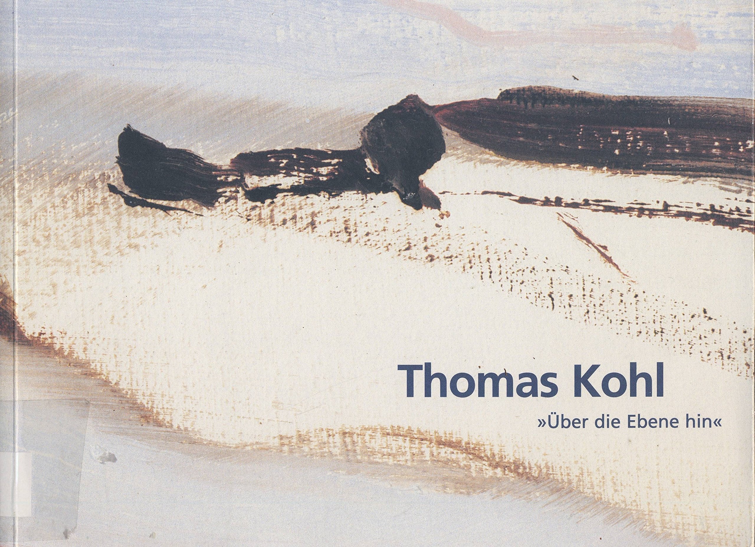 Thomas Kohl. "Über die Ebene hin". Arbeiten 1992 - 2004. Sinclair-Haus, Altana-Kulturforum Bad Homburg v.d. Höhe, 11. Mai bis 18. Juli 2004. Books