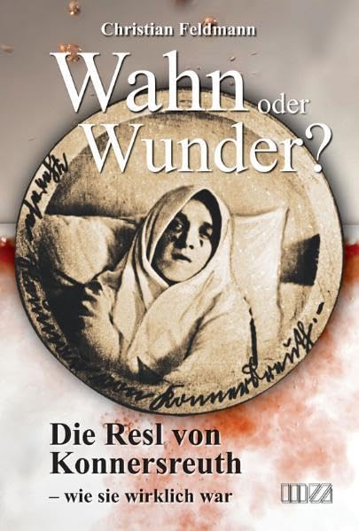Product Image: Wahn oder Wunder?: Die Resl von Konnersreuth - wie sie wirklich war