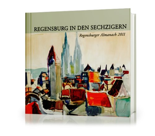 Regensburger Almanach 2011: Regensburg in den Sechzigern: Die Sechziger lassen grüßen Reference Books