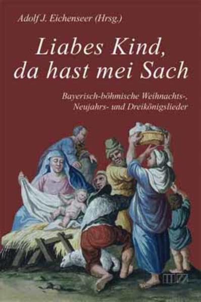 Liabes Kind, da hast mei Sach: Bayerisch-böhmische Weihnachts-, Neujahrs- und Dreikönigslieder Poetry