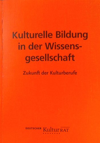 Kulturelle Bildung in der Wissensgesellschaft: Zukunft der Kulturberufe Film, Art & Culture