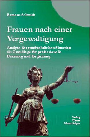 Frauen nach einer Vergewaltigung. Analyse der strafrechtlichen Situation als Grundlage für professionelle Beratung und Begleitung. (Reihe Sachbuch aktuell) Law
